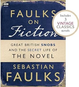 Faulks on Fiction (Includes 3 Vintage Classics): Great British Snobs and the Secret Life of the Novel