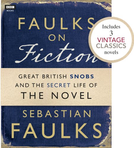 Faulks on Fiction (Includes 3 Vintage Classics): Great British Snobs and the Secret Life of the Novel by Sebastian Faulks