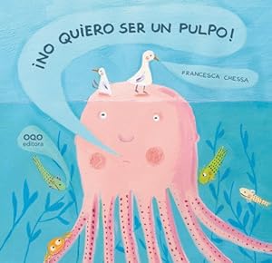 No quiero ser un pulpo! / I don't want to be an octopus! by Francesca Chessa