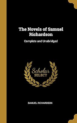 The Novels of Samuel Richardson: Complete and Unabridged