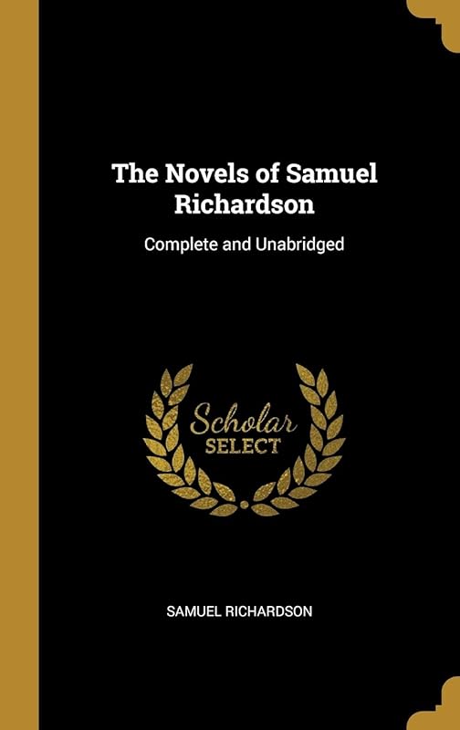 The Novels of Samuel Richardson: Complete and Unabridged by Samuel Richardson