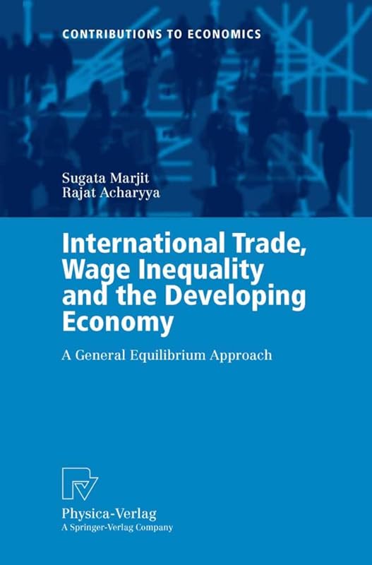 International Trade, Wage Inequality and the Developing Economy: A General Equilibrium Approach (Contributions to Economics) by Sugata Marjit
