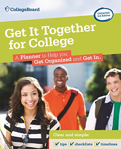 Get It Together for College, 3rd Edition: A Planner to Help You Get Organized and Get In by The College Board