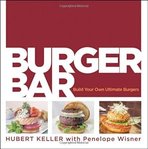 Burger Bar: Build Your Own Ultimate Burgers by Hubert Keller