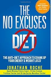 The No Excuses Diet: The Anti-Diet Approach to Crank Up Your Energy and Weight Loss!