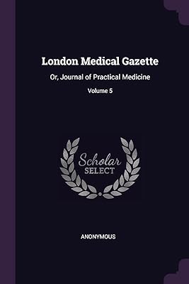 London Medical Gazette: Or, Journal of Practical Medicine; Volume 5
