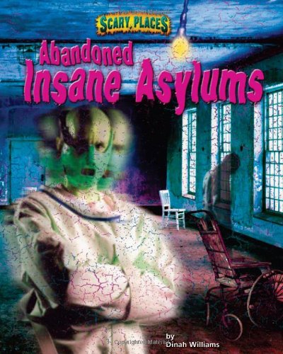 Abandoned Insane Asylums (Scary Places) by Dinah Williams