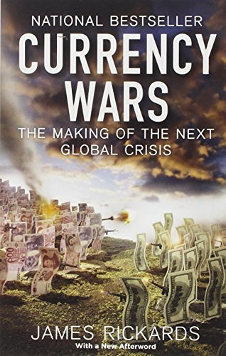 Currency Wars: The Making of the Next Global Crisis by James Rickards