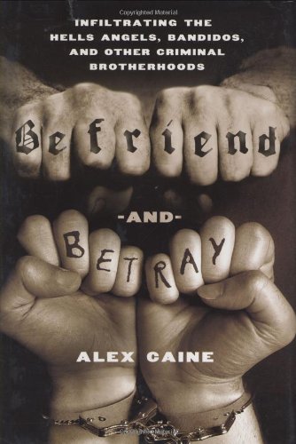 Befriend and Betray: Infiltrating the Hells Angels, Bandidos and Other Criminal Brotherhoods by Alex Caine