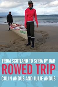 Rowed Trip - From Scotland To Syria By Oar by Colin Angus