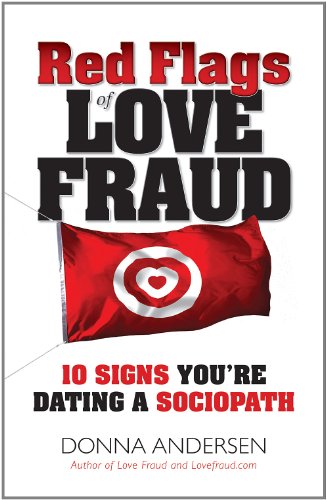 Red Flags of Love Fraud - 10 Signs You're Dating a Sociopath by Donna Andersen