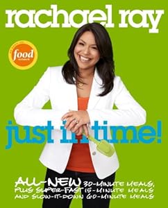 Rachael Ray: Just in Time: All-New 30-Minutes Meals, plus Super-Fast 15-Minute Meals and Slow It Down 60-Minute Meals
