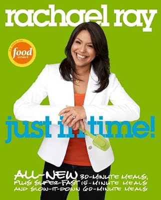 Rachael Ray: Just in Time: All-New 30-Minutes Meals, plus Super-Fast 15-Minute Meals and Slow It Down 60-Minute Meals