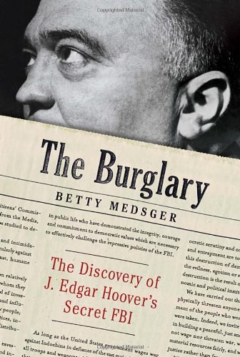 The Burglary: The Discovery of J. Edgar Hoover's Secret FBI by Betty Medsger