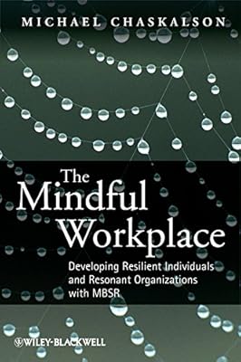 The Mindful Workplace: Developing Resilient Individuals and Resonant Organizations with MBSR