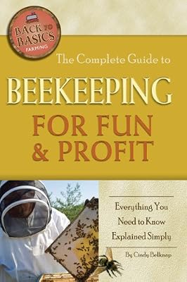 The Complete Guide to Beekeeping for Fun &amp; Profit: Everything You Need to Know Explained Simply