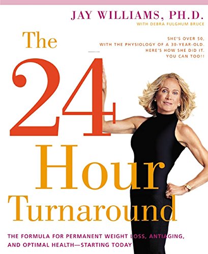 The 24-Hour Turnaround: The Formula for Permanent Weight Loss, Anti-Aging, and Optimal Health--Starting Today by Jay Williams
