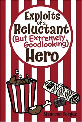 Exploits of a Reluctant (But Extremely Goodlooking) Hero by Maureen Fergus