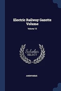 Electric Railway Gazette Volume; Volume 12
