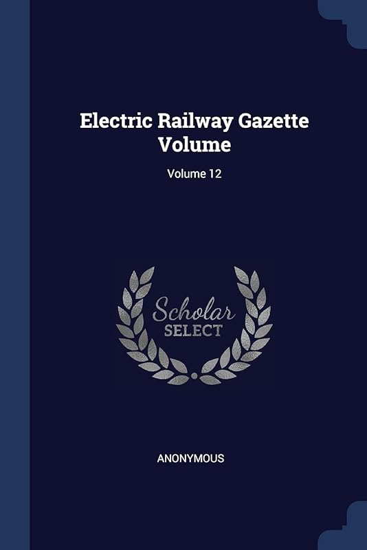 Electric Railway Gazette Volume; Volume 12 by Anonymous