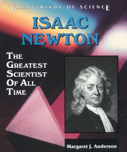 Isaac Newton: The Greatest Scientist of All Time (Great Minds of Science) by Margaret J. Anderson