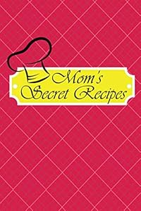 Mom's Secret Recipes: Lined Recipes Book to Collect Favorite Home Recipes or any Favorite Recipes. Perfect Gift for Childrens, Daughter, Mom, Women, Food Bloggers. Size 6x9" 110 Pages by Dr Art