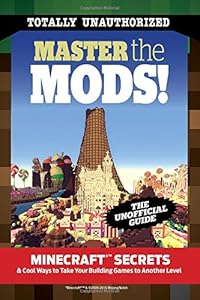 Master the Mods!: Minecraft&reg; Secrets &amp; Cool Ways to Take Your Building Games to Another Level