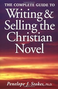 The Complete Guide to Writing and Selling the Christian Novel