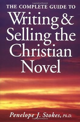 The Complete Guide to Writing and Selling the Christian Novel