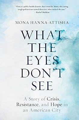 What the Eyes Don't See: A Story of Crisis, Resistance, and Hope in an American City