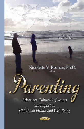 Parenting: Behaviors, Cultural Influences and Impact on Childhood Health and Well-Being (Family Issues in the 21st Century) by Ph.D. Roman, Nicolette V.