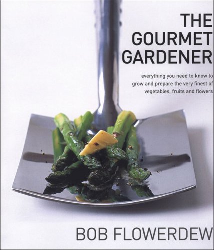 The Gourmet Gardener: Everything You Need to Know to Grow the Finest of Vegetables, Fruits and Flowers by Bob Flowerdew