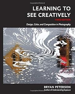 Learning to See Creatively, Third Edition: Design, Color, and Composition in Photography