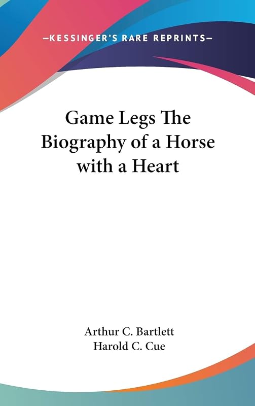 Game Legs The Biography of a Horse with a Heart by Arthur C Bartlett