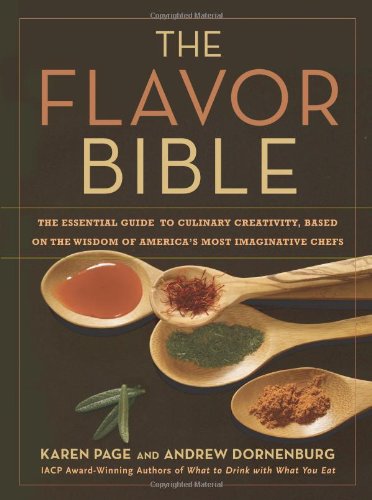 The Flavor Bible: The Essential Guide to Culinary Creativity, Based on the Wisdom of America's Most Imaginative Chefs by Karen