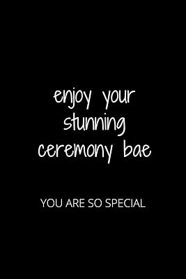ENJOY YOUR STUNNING CEREMONY BAE: YOU ARE SO SPECIAL