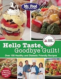 Mr. Food Test Kitchen's Hello Taste, Goodbye Guilt!: Over 150 Healthy and Diabetes Friendly Recipes