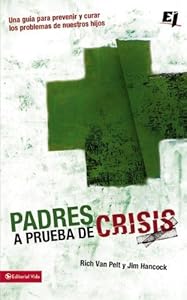 Padres a prueba de crisis: Una gu&iacute;a para prevenir y curar los problemas de nuestros hijos