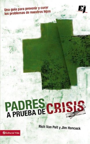 Padres a prueba de crisis: Una gu&iacute;a para prevenir y curar los problemas de nuestros hijos by Jim Hancock