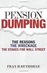 Pension Dumping: The Reasons, the Wreckage, the Stakes for Wall Street (Bloomberg)