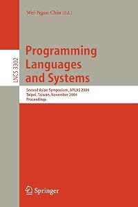 Programming Languages and Systems: Second Asian Symposium, APLAS 2004, Taipei, Taiwan, November 4-6, 2004. Proceedings (Lecture Notes in Computer Science, 3302) by Wei-Ngan Chin
