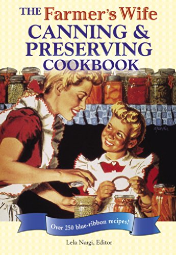 The Farmer's Wife Canning and Preserving Cookbook: Over 250 Blue-Ribbon recipes! by Lela Nargi