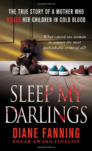 Sleep My Darlings: The true story of a mother who killed her children in cold blood by Diane Fanning