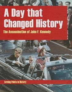 A Day That Changed History: The Assassination of John F. Kennedy by Tracey Kelly