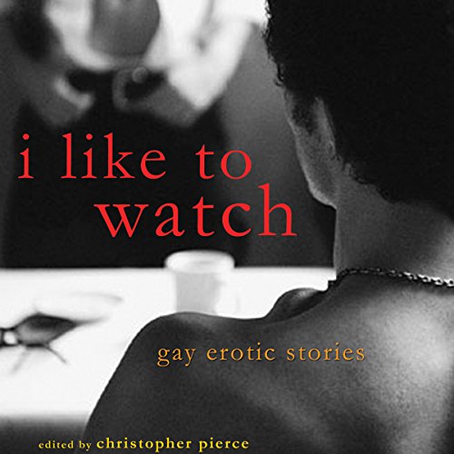 I Like to Watch: Gay Erotic Stories by Roy Wells