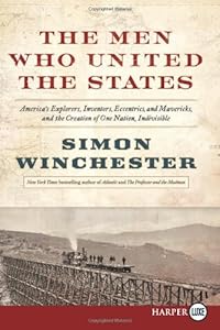 The Men Who United the States LP: America's Explorers, Inventors, Eccentrics and Mavericks, at the Creation of One Nation, Indivisible