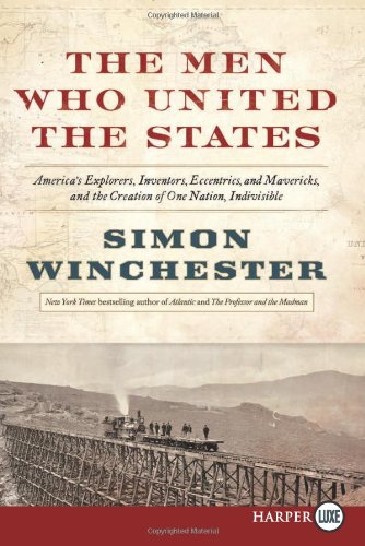 The Men Who United the States LP: America's Explorers, Inventors, Eccentrics and Mavericks, at the Creation of One Nation, Indivisible by Simon Winchester