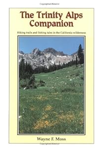 The Trinity Alps Companion: Hiking Trails and Angling Tales in the California Wilderness by Wayne F. Moss