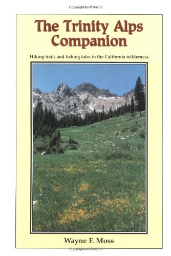 The Trinity Alps Companion: Hiking Trails and Angling Tales in the California Wilderness by Wayne F. Moss
