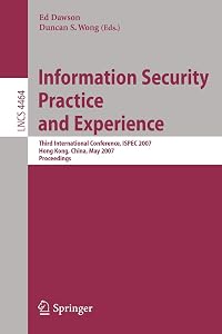 Information Security Practice and Experience: Third International Conference, ISPEC 2007, Hong Kong, China, May 7-9, 2007, Proceedings (Lecture Notes in Computer Science, 4464) by Ed Dawson